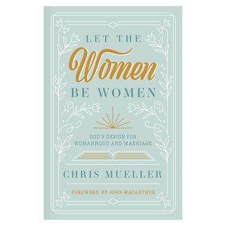 316 Publishing Let the Women Be Women: God's Design for Womanhood and Marriage