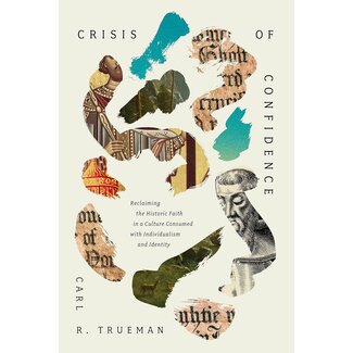 Crossway / Good News Crisis of Confidence: Reclaiming the Historic Faith in a Culture Consumed with Individualism and Identity